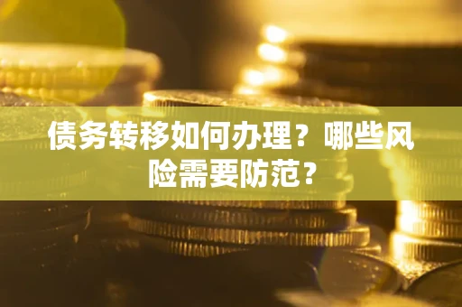 北京债务转移如何办理？哪些风险需要防范？