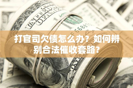 北京打官司欠债怎么办？如何辨别合法催收套路？