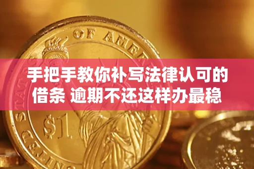 北京手把手教你补写法律认可的借条 逾期不还这样办最稳妥