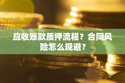 北京应收账款质押流程？合同风险怎么规避？