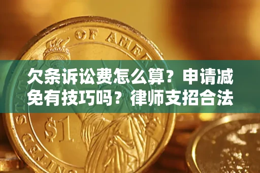 北京欠条诉讼费怎么算？申请减免有技巧吗？律师支招合法省钱