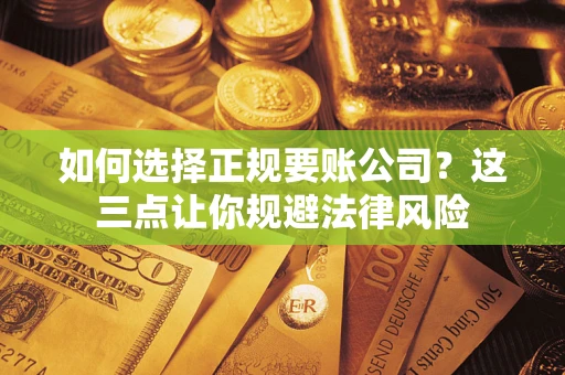 北京如何选择正规要账公司？这三点让你规避法律风险