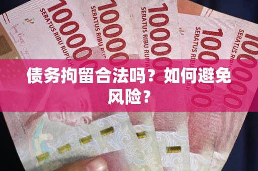 北京债务拘留合法吗？如何避免风险？