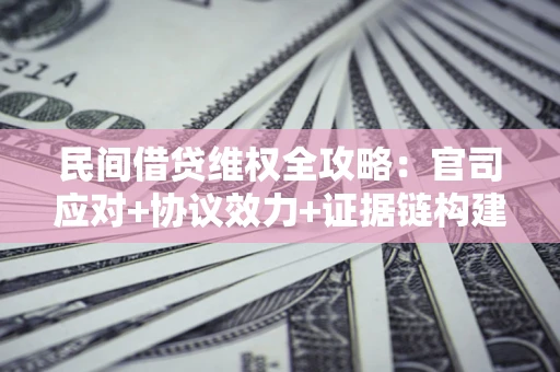 北京民间借贷维权全攻略：官司应对+协议效力+证据链构建指南