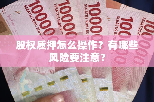 北京股权质押怎么操作？有哪些风险要注意？