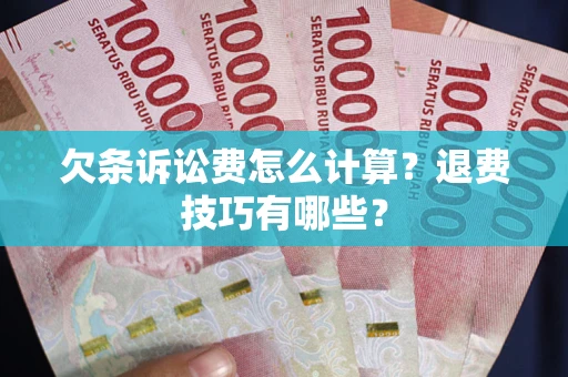 北京欠条诉讼费怎么计算？退费技巧有哪些？