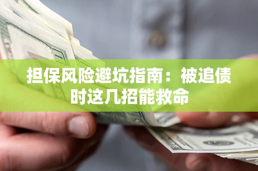 北京担保风险避坑指南：被追债时这几招能救命