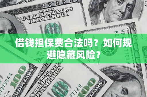 北京借钱担保费合法吗？如何规避隐藏风险？