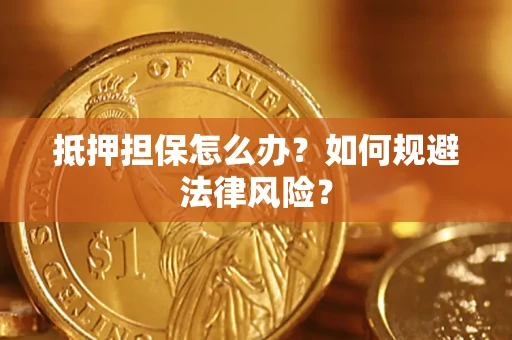 北京抵押担保怎么办？如何规避法律风险？
