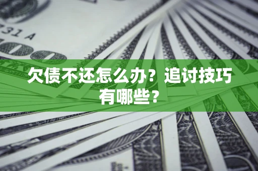北京欠债不还怎么办？追讨技巧有哪些？
