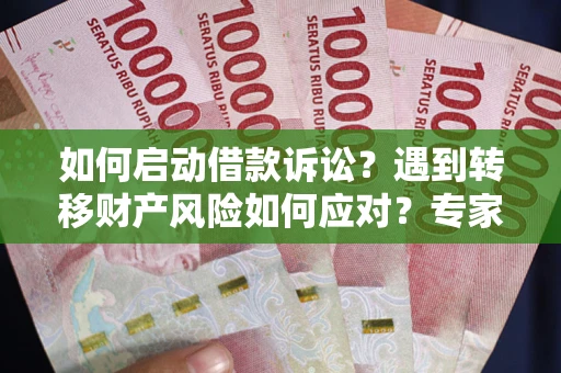 北京如何启动借款诉讼？遇到转移财产风险如何应对？专家解局支招