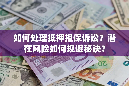 北京如何处理抵押担保诉讼？潜在风险如何规避秘诀？