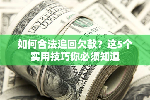北京如何合法追回欠款？这5个实用技巧你必须知道