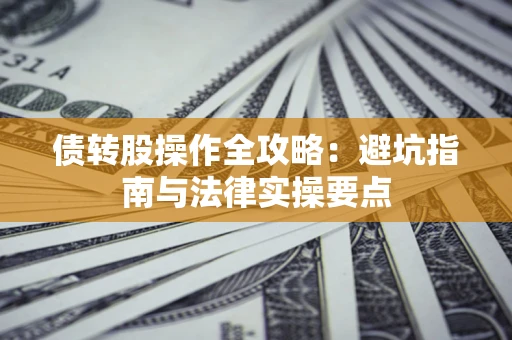北京债转股操作全攻略：避坑指南与法律实操要点