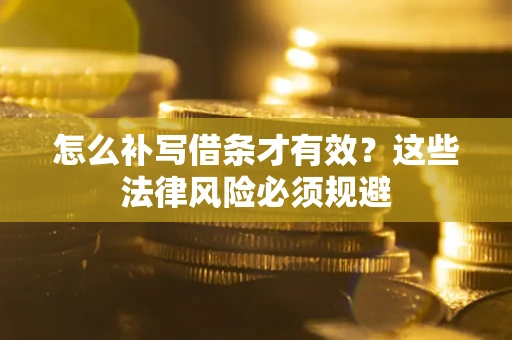 北京怎么补写借条才有效？这些法律风险必须规避