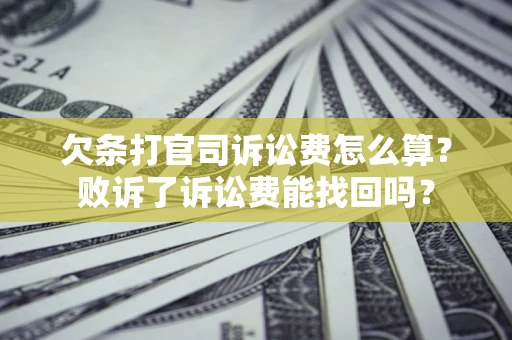 北京欠条打官司诉讼费怎么算？败诉了诉讼费能找回吗？