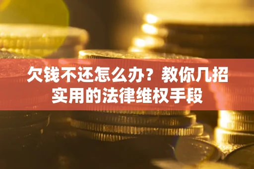 北京欠钱不还怎么办？教你几招实用的法律维权手段