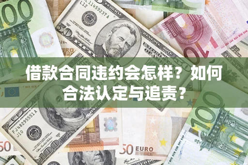 北京借款合同违约会怎样？如何合法认定与追责？
