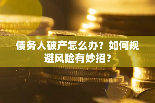 北京债务人破产怎么办？如何规避风险有妙招？