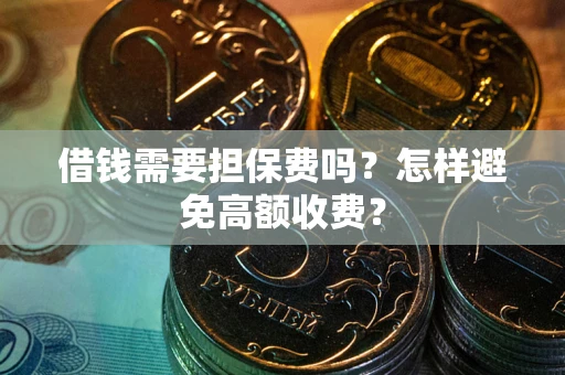 北京借钱需要担保费吗？怎样避免高额收费？