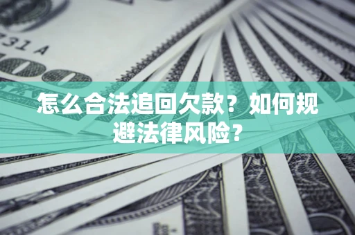 北京怎么合法追回欠款？如何规避法律风险？
