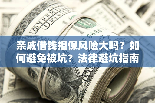 北京亲戚借钱担保风险大吗？如何避免被坑？法律避坑指南