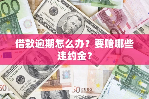 北京借款逾期怎么办？要赔哪些违约金？