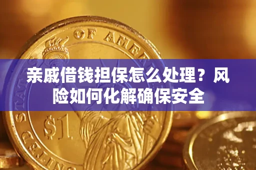 北京亲戚借钱担保怎么处理？风险如何化解确保安全