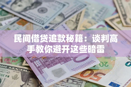北京民间借贷追款秘籍：谈判高手教你避开这些暗雷