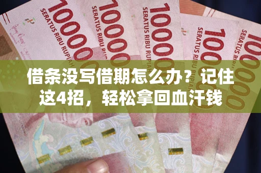 北京借条没写借期怎么办？记住这4招，轻松拿回血汗钱
