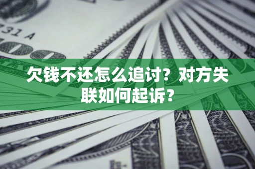 北京欠钱不还怎么追讨？对方失联如何起诉？