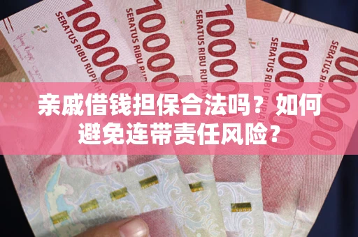 北京亲戚借钱担保合法吗？如何避免连带责任风险？