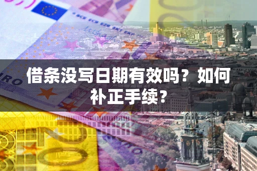 北京借条没写日期有效吗？如何补正手续？