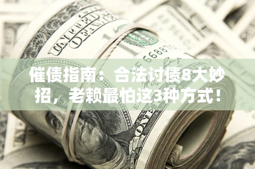 北京催债指南：合法讨债8大妙招，老赖最怕这3种方式！