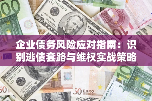北京企业债务风险应对指南：识别逃债套路与维权实战策略