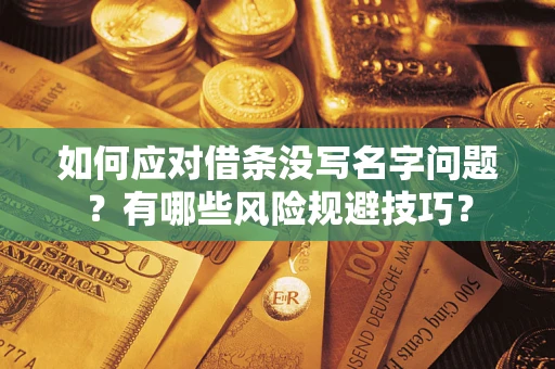 北京如何应对借条没写名字问题？有哪些风险规避技巧？