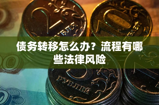 北京债务转移怎么办？流程有哪些法律风险