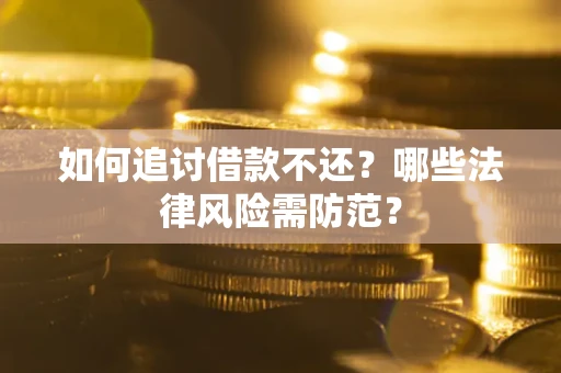 北京如何追讨借款不还？哪些法律风险需防范？